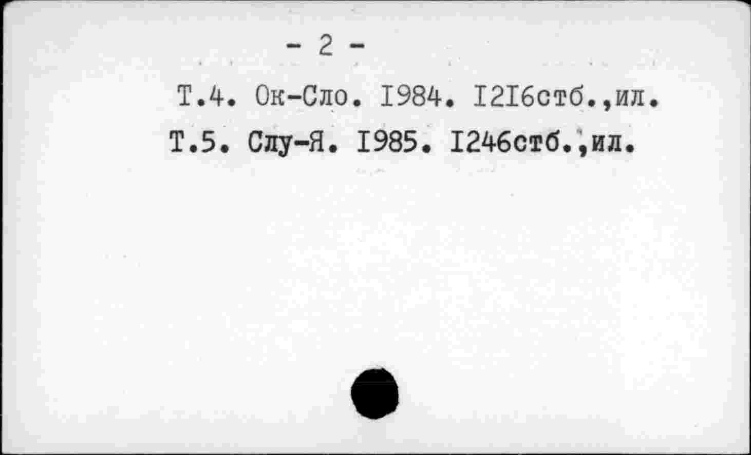 ﻿- 2 -
T.4. Ок-Сло. 1984. 1216стб.,ил.
T.5. Слу-Я. 1985. 1246стб.,ил.